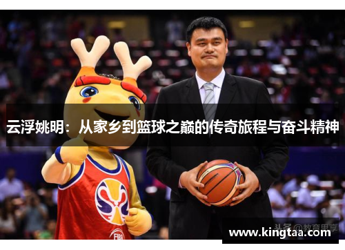 云浮姚明：从家乡到篮球之巅的传奇旅程与奋斗精神