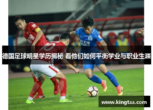 德国足球明星学历揭秘 看他们如何平衡学业与职业生涯