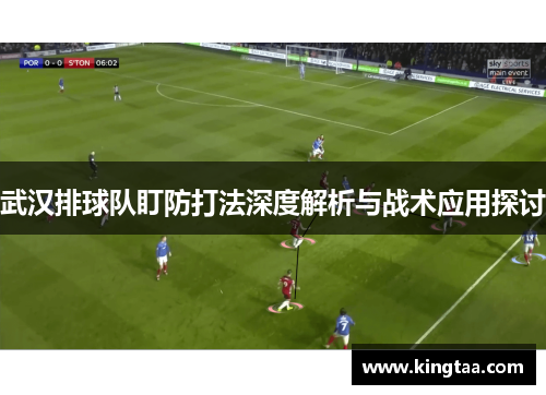 武汉排球队盯防打法深度解析与战术应用探讨