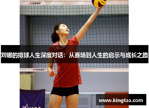刘娜的排球人生深度对话：从赛场到人生的启示与成长之路