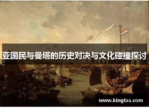 亚国民与曼塔的历史对决与文化碰撞探讨
