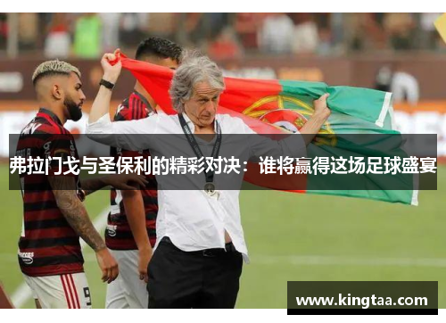 弗拉门戈与圣保利的精彩对决：谁将赢得这场足球盛宴